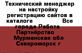 Технический менеджер на настройку, регистрацию сайтов в каталоге runet.site - Все города Работа » Партнёрство   . Мурманская обл.,Североморск г.